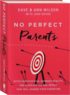 NO PERFECT PARENTS: Ditch Expectations, Embrace Reality, and Discover the One Secret That Will Change Your Parenting