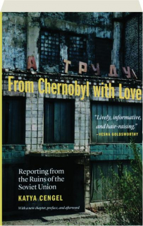 FROM CHERNOBYL WITH LOVE: Reporting from the Ruins of the Soviet Union