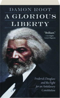 A GLORIOUS LIBERTY: Frederick Douglass and the Fight for an Antislavery Constitution