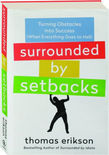 SURROUNDED BY SETBACKS: Turning Obstacles into Success (When Everything Goes to Hell)