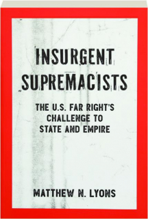INSURGENT SUPREMACISTS: The U.S. Far Right's Challenge to State and Empire