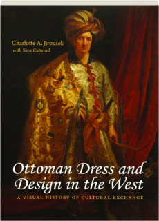 OTTOMAN DRESS AND DESIGN IN THE WEST: A Visual History of Cultural Exchange