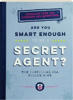 ARE YOU SMART ENOUGH TO BE A SECRET AGENT? The Unofficial CIA Puzzle Book