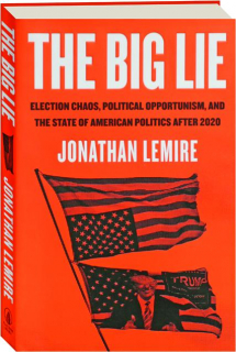 THE BIG LIE: Election Chaos, Political Opportunism, and the State of American Politics After 2020