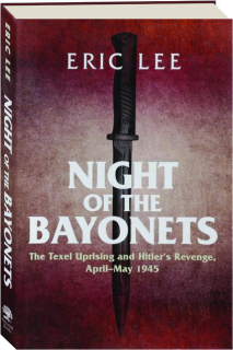 NIGHT OF THE BAYONETS: The Texel Uprising and Hitler's Revenge, April-May 1945
