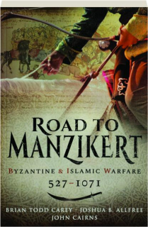 ROAD TO MANZIKERT: Byzantine & Islamic Warfare, 527-1071