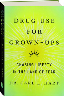 DRUG USE FOR GROWN-UPS: Chasing Liberty in the Land of Fear