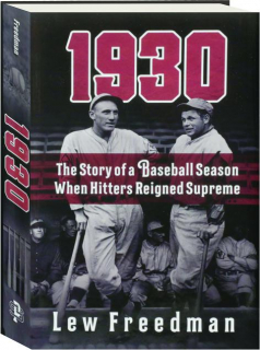1930: The Story of a Baseball Season When Hitters Reigned Supreme