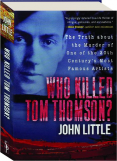 WHO KILLED TOM THOMSON? The Truth About the Murder of One of the 20th Century's Most Famous Artists