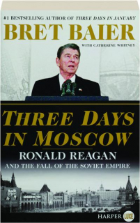 THREE DAYS IN MOSCOW: Ronald Reagan and the Fall of the Soviet Empire