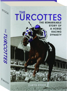 THE TURCOTTES: The Remarkable Story of a Horse Racing Dynasty