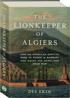 THE LIONKEEPER OF ALGIERS: How an American Captive Rose to Power in Barbary and Saved His Homeland from War