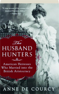 THE HUSBAND HUNTERS: American Heiresses Who Married into the British Aristocracy