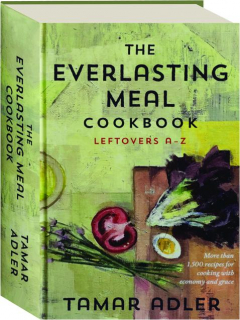 THE EVERLASTING MEAL COOKBOOK: Leftovers A-Z