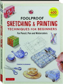 FOOLPROOF SKETCHING & PAINTING TECHNIQUES FOR BEGINNERS: For Pencil, Pen and Watercolors