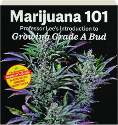MARIJUANA 101: Professor Lee's Introduction to Growing Grade A Bud