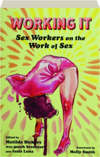WORKING IT: Sex Workers on the Work of Sex