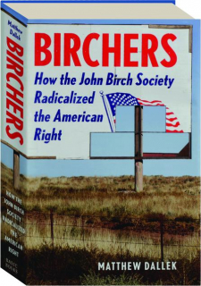 BIRCHERS: How the John Birch Society Radicalized the American Right