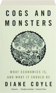 COGS AND MONSTERS: What Economics Is, and What It Should Be