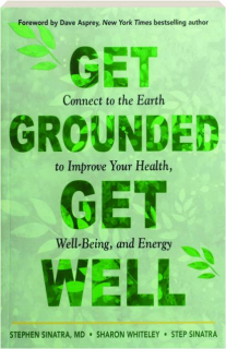 GET GROUNDED, GET WELL: Connect to the Earth to Improve Your Health, Well-Being, and Energy