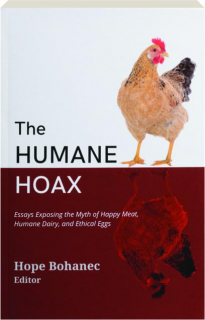 THE HUMANE HOAX: Essays Exposing the Myth of Happy Meat, Humane Dairy, and Ethical Eggs