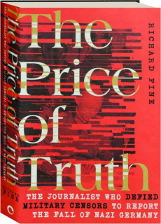 THE PRICE OF TRUTH: The Journalist Who Defied Military Censors to Report the Fall of Nazi Germany