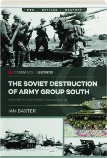 THE SOVIET DESTRUCTION OF ARMY GROUP SOUTH: Ukraine and Southern Poland 1943-45