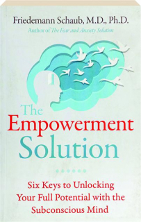 THE EMPOWERMENT SOLUTION: Six Keys to Unlocking Your Full Potential with the Subconscious Mind