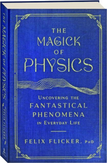 THE MAGICK OF PHYSICS: Uncovering the Fantastical Phenomena in Everyday Life