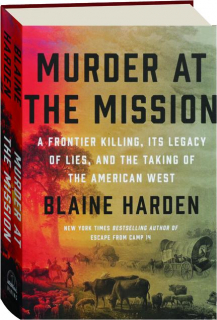 MURDER AT THE MISSION: A Frontier Killing, Its Legacy of Lies, and the Taking of the American West