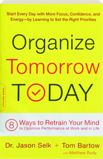 ORGANIZE TOMORROW TODAY: 8 Ways to Retrain Your Mind to Optimize Performance at Work and in Life