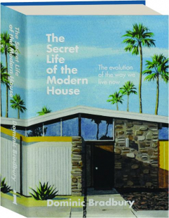 THE SECRET LIFE OF THE MODERN HOUSE: The Evolution of the Way We Live Now