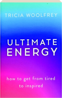 ULTIMATE ENERGY: How to Get from Tired to Inspired