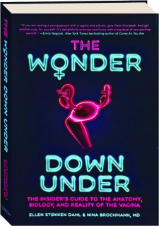 THE WONDER DOWN UNDER: The Insider's Guide to the Anatomy, Biology, and Reality of the Vagina