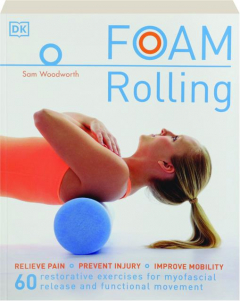 FOAM ROLLING: Relieve Pain, Prevent Injury, Improve Mobility