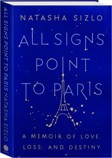 ALL SIGNS POINT TO PARIS: A Memoir of Love, Loss, and Destiny