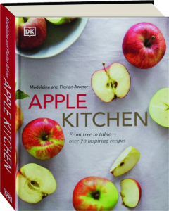 APPLE KITCHEN: From Tree to Table--over 70 Inspiring Recipes