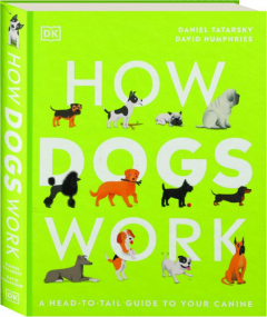 HOW DOGS WORK: A Head-to-Tail Guide to Your Canine