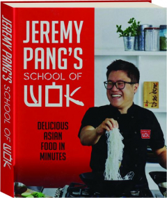 JEREMY PANG'S SCHOOL OF WOK: Delicious Asian Food in Minutes