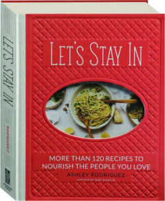 LET'S STAY IN: More Than 120 Recipes to Nourish the People You Love