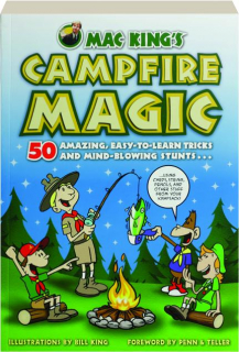 MAC KING'S CAMPFIRE MAGIC: 50 Amazing, Easy-to-Learn Tricks and Mind-Blowing Stunts.