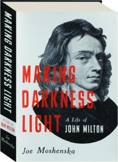 MAKING DARKNESS LIGHT: A Life of John Milton