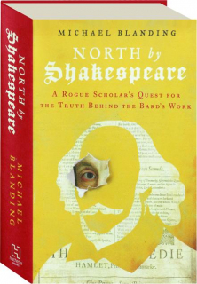 NORTH BY SHAKESPEARE: A Rogue Scholar's Quest for the Truth Behind the Bard's Work