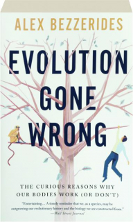 EVOLUTION GONE WRONG: The Curious Reasons Why Our Bodies Work (or Don't)