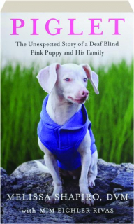 PIGLET: The Unexpected Story of a Deaf Blind Pink Puppy and His Family