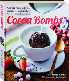 COCOA BOMBS: Over 40 Make-at-Home Recipes for Explosively Fun Hot Chocolate Drinks