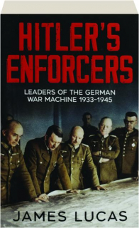 HITLER'S ENFORCERS: Leaders of the German War Machine 1933-1945