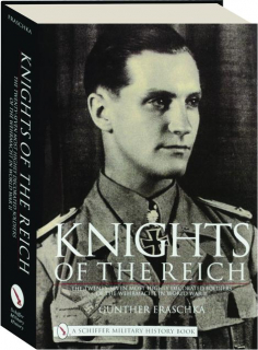 KNIGHTS OF THE REICH: The Twenty-Seven Most Highly Decorated Soldiers of the Wehrmacht in World War II