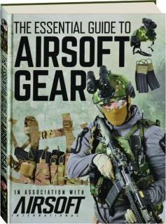 THE ESSENTIAL GUIDE TO AIRSOFT GEAR