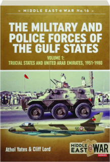 THE MILITARY AND POLICE FORCES OF THE GULF STATES, VOLUME 1: Trucial States and United Arab Emirates, 1951-1980